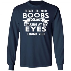 please tell your boobs to stop staring at my eyes t shirts long sleeve hoodies 10