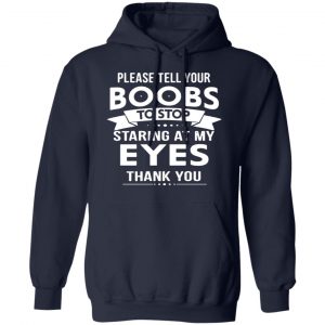 please tell your boobs to stop staring at my eyes t shirts long sleeve hoodies 15