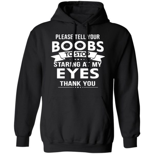 please tell your boobs to stop staring at my eyes t shirts long sleeve hoodies 17