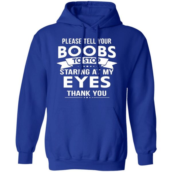please tell your boobs to stop staring at my eyes t shirts long sleeve hoodies