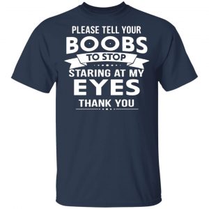please tell your boobs to stop staring at my eyes t shirts long sleeve hoodies 9