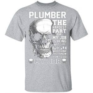 plumber the hardest part of my job is being nice to people t shirts long sleeve hoodies 6