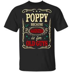 poppy because grandfather is for old guys fathers day t shirts long sleeve hoodies 13