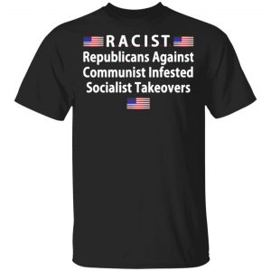 racist republicans against communist infested socialist takeovers t shirts long sleeve hoodies 10