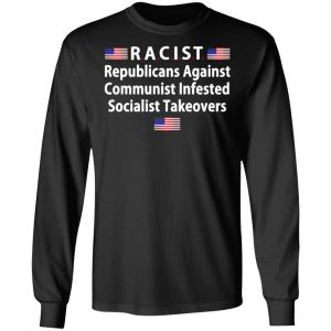 racist republicans against communist infested socialist takeovers t shirts long sleeve hoodies 4