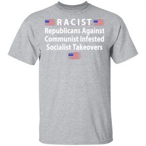 racist republicans against communist infested socialist takeovers t shirts long sleeve hoodies 7