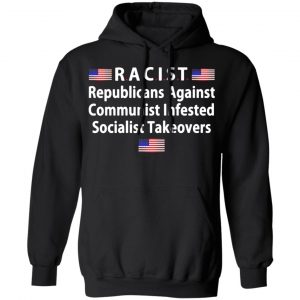 racist republicans against communist infested socialist takeovers t shirts long sleeve hoodies 8