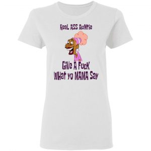 real ass auntie give a fuck what yo mama say t shirts hoodies long sleeve 5