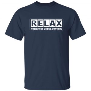 relax nothing is under control t shirts long sleeve hoodies 11