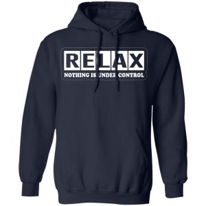 relax nothing is under control t shirts long sleeve hoodies 2