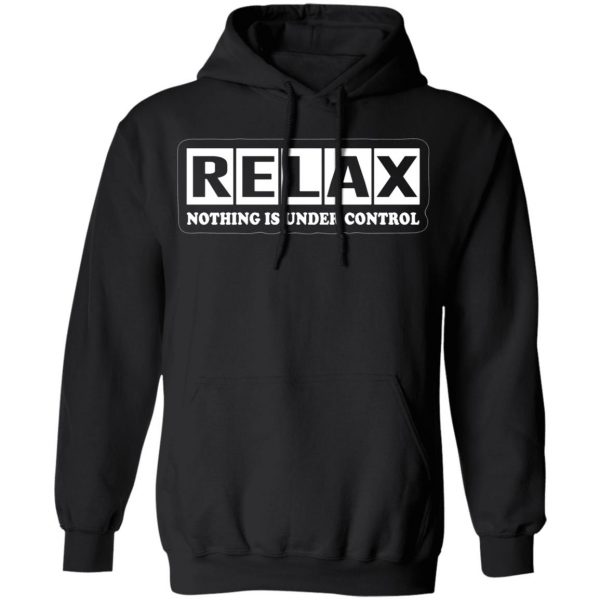 relax nothing is under control t shirts long sleeve hoodies 3