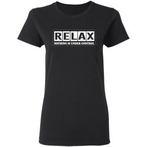 relax nothing is under control t shirts long sleeve hoodies 6