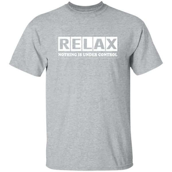 relax nothing is under control t shirts long sleeve hoodies 9