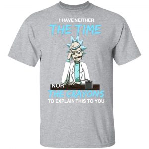 rick and morty i have neither the time nor the crayons to explain this to you t shirts long sleeve hoodies 11