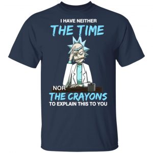 rick and morty i have neither the time nor the crayons to explain this to you t shirts long sleeve hoodies 7