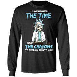 rick and morty i have neither the time nor the crayons to explain this to you t shirts long sleeve hoodies 9