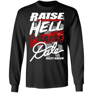 riley green raise hell praise dale t shirts long sleeve hoodies 3