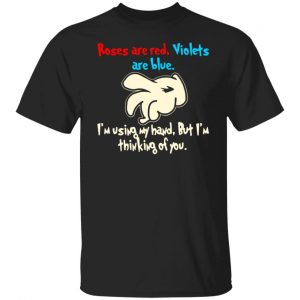 rose are red violets are blue im using my hand t shirts long sleeve hoodies 10