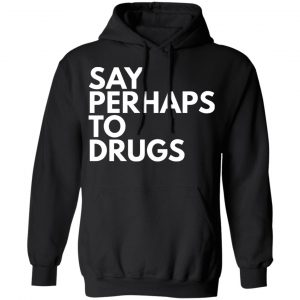 say perhaps to drugs t shirts long sleeve hoodies 10