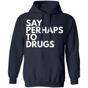 say perhaps to drugs t shirts long sleeve hoodies 2