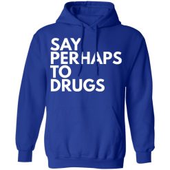 say perhaps to drugs t shirts long sleeve hoodies