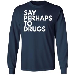 say perhaps to drugs t shirts long sleeve hoodies 3