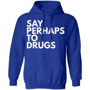 say perhaps to drugs t shirts long sleeve hoodies