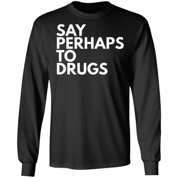 say perhaps to drugs t shirts long sleeve hoodies 4