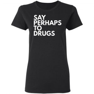 say perhaps to drugs t shirts long sleeve hoodies 5