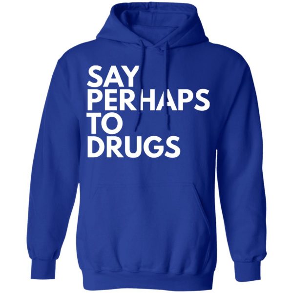 say perhaps to drugs t shirts long sleeve hoodies