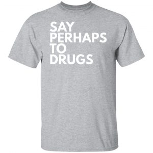 say perhaps to drugs t shirts long sleeve hoodies 7