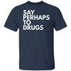 say perhaps to drugs t shirts long sleeve hoodies 9