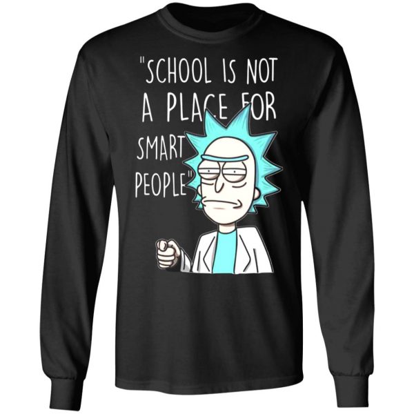 school is not a place for smart people rick and morty t shirts long sleeve hoodies 4