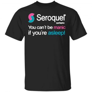 seroquel quetiapina you cant be manic if youre asleep t shirts long sleeve hoodies 13