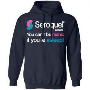 seroquel quetiapina you cant be manic if youre asleep t shirts long sleeve hoodies 2