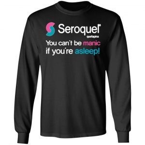 seroquel quetiapina you cant be manic if youre asleep t shirts long sleeve hoodies 3