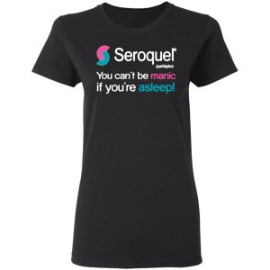 seroquel quetiapina you cant be manic if youre asleep t shirts long sleeve hoodies 4