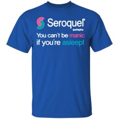 seroquel quetiapina you cant be manic if youre asleep t shirts long sleeve hoodies 6