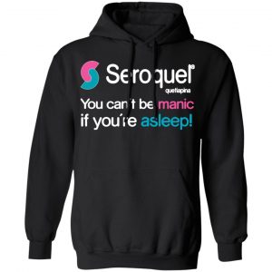 seroquel quetiapina you cant be manic if youre asleep t shirts long sleeve hoodies 8