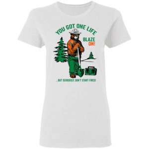 smokey bear you got one life blaze on but seriously dont start fires t shirts hoodies long sleeve 11