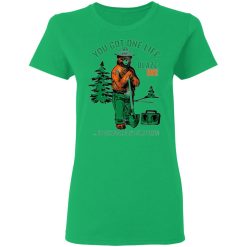 smokey bear you got one life blaze on but seriously dont start fires t shirts hoodies long sleeve 12