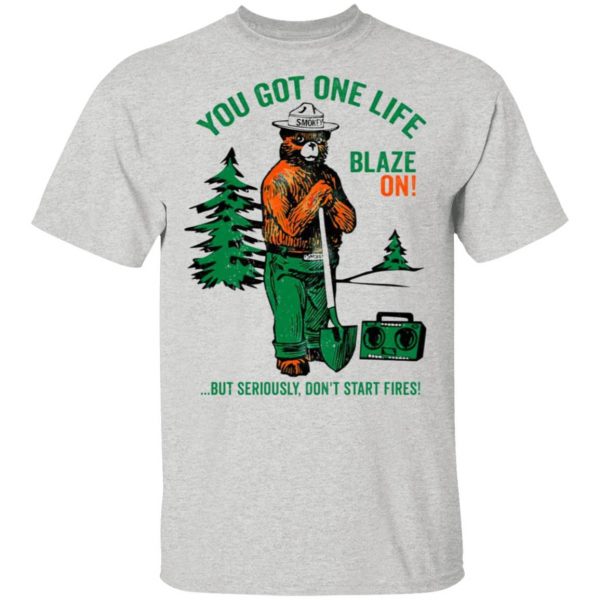 smokey bear you got one life blaze on but seriously dont start fires t shirts hoodies long sleeve 3