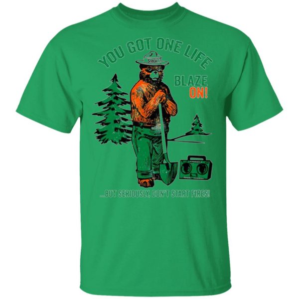 smokey bear you got one life blaze on but seriously dont start fires t shirts hoodies long sleeve 4