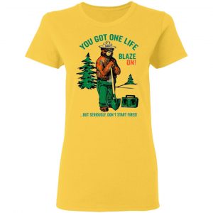 smokey bear you got one life blaze on but seriously dont start fires t shirts hoodies long sleeve 5