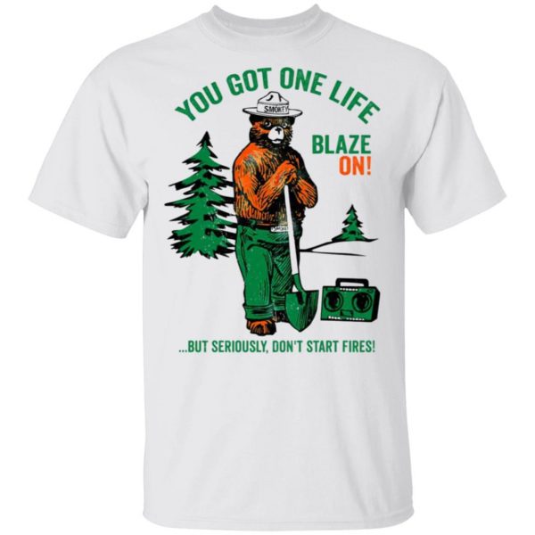 smokey bear you got one life blaze on but seriously dont start fires t shirts hoodies long sleeve 8