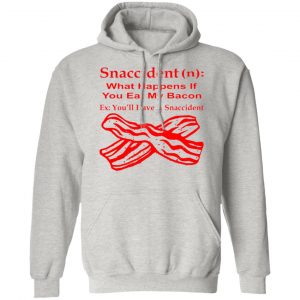 snaccident n what happens if you eat my bacon t shirts hoodies long sleeve 2