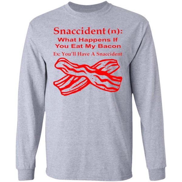 snaccident n what happens if you eat my bacon t shirts hoodies long sleeve 7