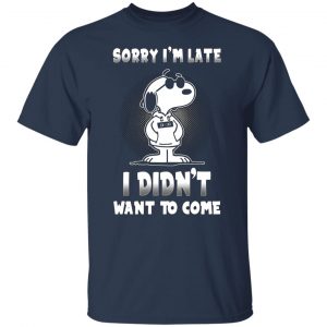 snoopy sorry im late i didnt want to come t shirts long sleeve hoodies 10