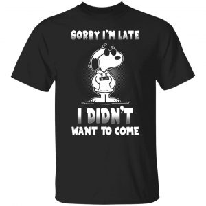 snoopy sorry im late i didnt want to come t shirts long sleeve hoodies 11