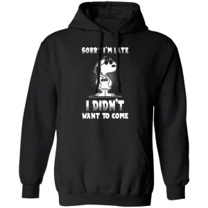 snoopy sorry im late i didnt want to come t shirts long sleeve hoodies 3